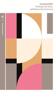 Politique de Dieu. Politiques de l’homme - Ellul Jacques