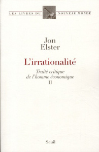 L'irrationalité. Volume 2, Traité critique de l'homme économique - Elster Jon