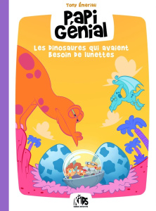 Papi Génial Tome 3 : Les dinosaures qui avaient besoin de lunettes - Emeriau Tony
