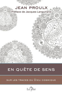 En quête de sens. Sur les traces du Dieu cosmique - Proulx Jean ; Languirand Jacques ; Bédard Ghislain