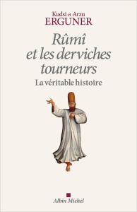 Rûmî et les derviches tourneurs. La véritable histoire - Erguner Kudsi ; Erguner Arzu ; Maniez Pierre