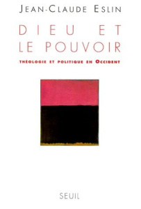 DIEU ET LE POUVOIR. Théologie et politique en Occident - Eslin Jean-Claude
