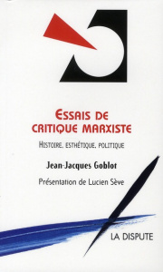 Essais de critique marxiste. Histoire, Esthétique, Politique - Goblot Jean-Jacques ; Sève Lucien