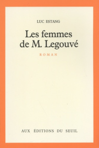 Les femmes de M. Legouvé. Suivi de Tribut à Gabriel Legouvé - Estang Luc