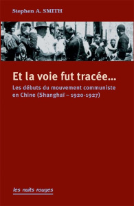 Et la voie fut tracée... Les débuts du mouvement communiste en Chine (Shanghaï, 1920-1927) - Smith Stephen A. ; Roux Alain ; Lamoureux Jean-Cla