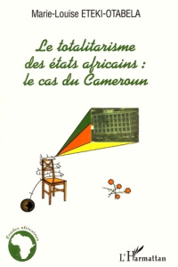 LE TOTALITARISME DES ETATS AFRICAINS : LE CAS DU CAMEROUN - Eteki-Otabela Marie-Louise