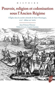 Pouvoir, religion et colonisation sous l'Ancien Régime. L'Eglise dans la société coloniale de Saint- - Fritzner Etienne Jean ; Ampidu Clorméus Lewis
