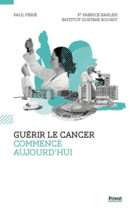 Guérir le cancer au XXIe siècle. Une aventure scientifique, médicale et humaine - Périé Paul ; Barlesi Fabrice
