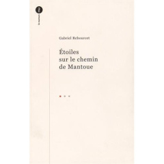 Etoiles sur le chemin de Mantoue. Précédé de L'Homme fâché et suivi de Ode au hasard et au vent - Rebourcet Gabriel ; Sancerni Alain