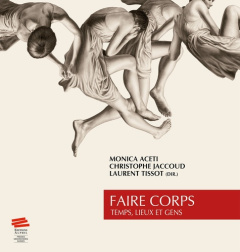 Faire corps. Temps, lieux et gens - Aceti Monica ; Jaccoud Christophe ; Tissot Laurent