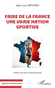 Faire de la France une vraie nation sportive - Mathieu Jean-Luc ; Buffet Marie-George