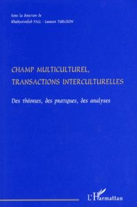 CHAMP MULTICULTUREL, TRANSACTIONS INTERCULTURELLES. Des théories, des pratiques, des analyses - Fall Khadiyatoulah ; Turgeon Laurier