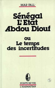 Sénégal : L'Etat Abdou Diouf. ou le temps des incertitudes - Fall Mar