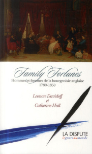 Family Fortunes. Hommes et femmes de la bourgeoisie anglaise (1780-1850) - Davidoff Leonore ; Hall Catherine ; Varikas Eleni