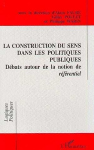 La construction du sens dans les politiques publiques. Débats autour de la notion de référentiel - Faure Alain