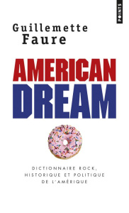 American dream. Dictionnaire rock, historique et politique de l'Amérique - Faure Guillemette