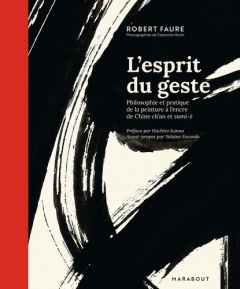 L'esprit du geste. Philosophie et pratique de la peinture à l'encre de Chine ch'an et sumi-é - Faure Robert ; Morin Fabienne ; Kanno Hachiro ; Es