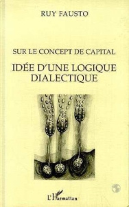 Sur le concept de capital. Idée d'une logique dialectique - Fausto Ruy