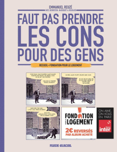 Faut pas prendre les cons pour des gens : Recueil - Fondation pour le Logement - Reuzé Emmanuel ; Rouhaud Nicolas ; Haudiquet Vince