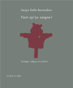 Faut qu'ça saigne ! Ecologie, religion et sacrifice - Dalla Bernardina Sergio