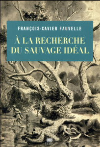 A la recherche du sauvage idéal - Fauvelle François-Xavier