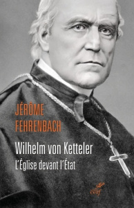 Wilhelm von Ketteler. L'Eglise devant l'Etat - Fehrenbach Jérôme