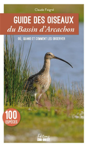Guide des oiseaux du Bassin d'Arcachon. Les connaître et les observer - Feigné Claude ; Laucher Erick ; Petit Pierre