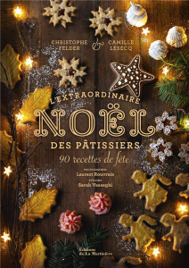 L'extraordinaire Noël des pâtissiers. 90 recettes de fête - Felder Christophe ; Lesecq Camille ; Rouvrais Laur