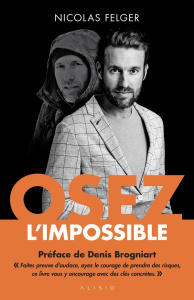 Osez l'impossible. Les clés pour dépasser vos limites et réaliser vos rêves - Felger Nicolas ; Brogniart Denis