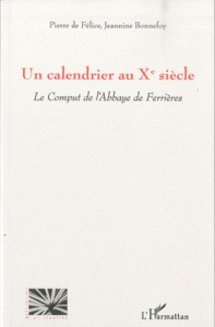 Un calendrier au Xe siècle. Le Comput de l'Abbaye de Ferrières - Félice Pierre de ; Bonnefoy Jeannine