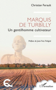 Marquis de Turbilly. Un gentilhomme cultivateur - Ferault Christian ; Frétigné Jean-Yves