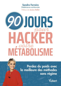 90 jours pour hacker votre métabolisme. Perdez du poids avec la meilleure des méthodes sans régime - Ferreira Sandra ; Mellet Jessica