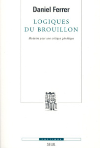 Logiques du brouillon. Modèles pour une critique génétique - Ferrer Daniel