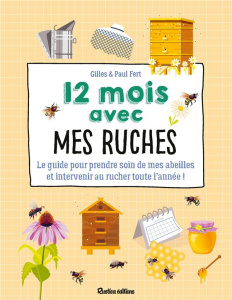 12 mois avec mes ruches. Le guide pour prendre soin de mes abeilles et intervenir au rucher toute l' - Fert Gilles ; Fert Paul