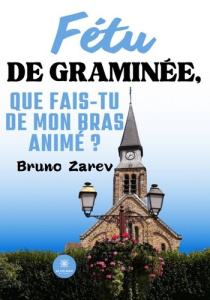 Fétu de graminée, que fais-tu de mon bras animé ? - Zarev Bruno
