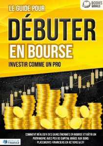 Le guide pour DÉBUTER EN BOURSE - Investir comme un pro. Comment réaliser des gains énormes en bours - Finance World of