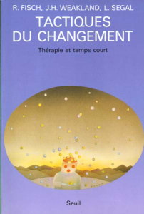 TACTIQUES DU CHANGEMENT. Thérapie et temps court - Fisch Richard ; Segal Lynn ; Weakland John