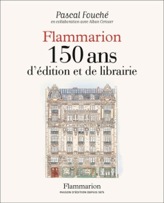 Flammarion. 150 ans d'édition et de librairie - Fouché Pascal ; Cerisier Alban