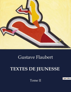 Textes de jeunesse. Tome II - Flaubert Gustave