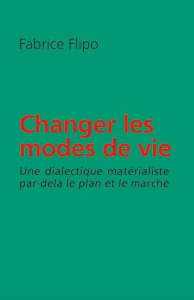 Changer les modes de vie. Une dialectique matérialiste par-delà le plan et le marché - Flipo Fabrice