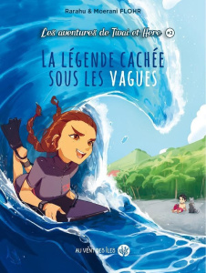 Les aventures de Tivai & Here Tome 2 : La légende cachée sous les vagues - Flohr Rarahu ; Flohr Moerani