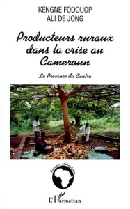 Producteurs ruraux dans la crise au cameroun. La province du centre - Fodouop Kengne ; De Jong ali