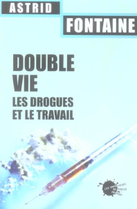 Double vie. Les drogues et le travail - Fontaine Astrid
