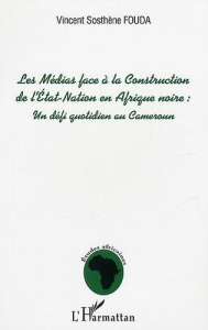 Les médias face à la construction de l'Etat-Nation en Afrique noire : défi au quotidien pour le Cam - Fouda Vincent-Sosthène