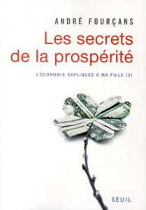L'économie expliquée à ma fille. Tome 2, les secrets de la prospérité - Fourçans André