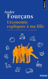 L'économie expliquée à ma fille. Edition revue et augmentée - Fourçans André