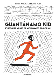 Guantanamo Kid. L'histoire vraie de Mohammed El-Gorani - Franc Alexandre ; Tubiana Jérôme