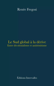 Le Sud global à la dérive. Entre décolonisation et antisémitisme - Fregosi Renée