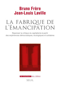 La Fabrique de l'émancipation. Repenser la critique du capitalisme à partir des expériences démocrat - Frère Bruno ; Laville Jean-Louis
