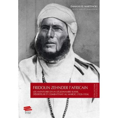 Fridolin Zehnder l'Africain. Les aventures d'un légionnaire suisse, déserteur et combattant au Maroc - Zehnder Fridolin ; Martinoli Emmanuel ; Vermeren P